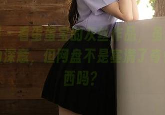 秀人网 – 看蛋蛋宝的灰丝作品，虽说不懂其中的深意，但网盘不是塞满了奇怪的东西吗？