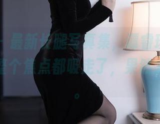 秀人网 – 最新长腿写真集，谭睿琪Ailsa用腿把整个焦点都吸走了，果然太抢眼了。